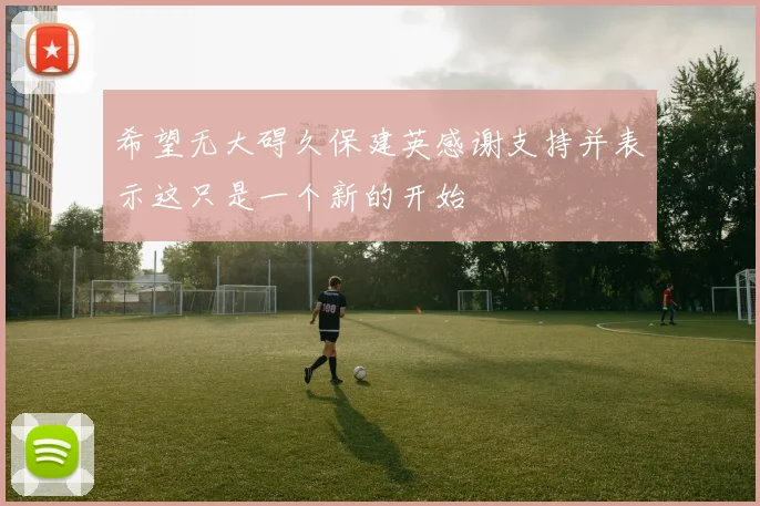 希望无大碍久保建英感谢支持并表示这只是一个新的开始