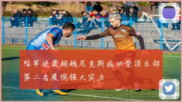 绿军逆袭超越尼克斯成功登顶东部第二名展现强大实力